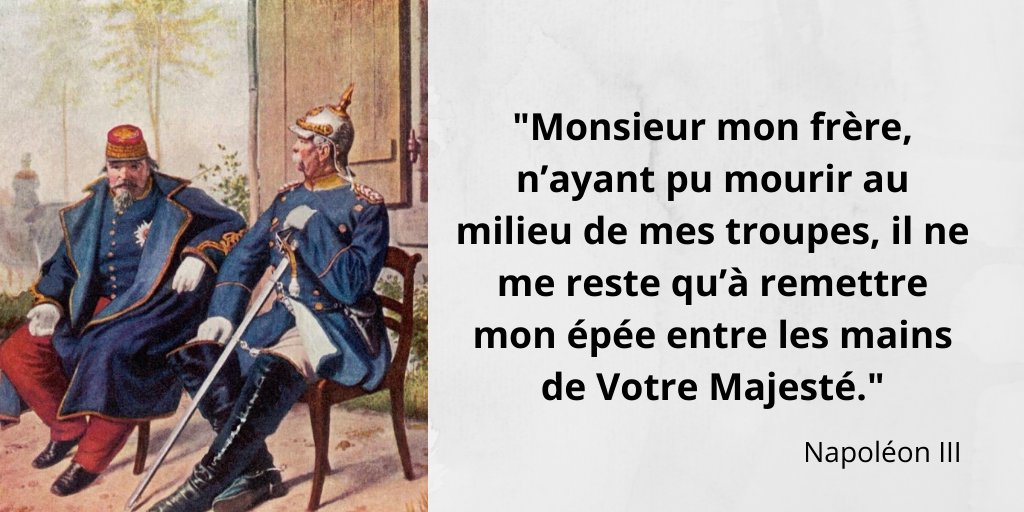 Napoleon Iii Je Sais Le Desastre L Armee S Est Sacrifiee C Est A Mon Tour De M Immoler Je Suis Resolu A Demander Un Armistice L Histoire En Citations