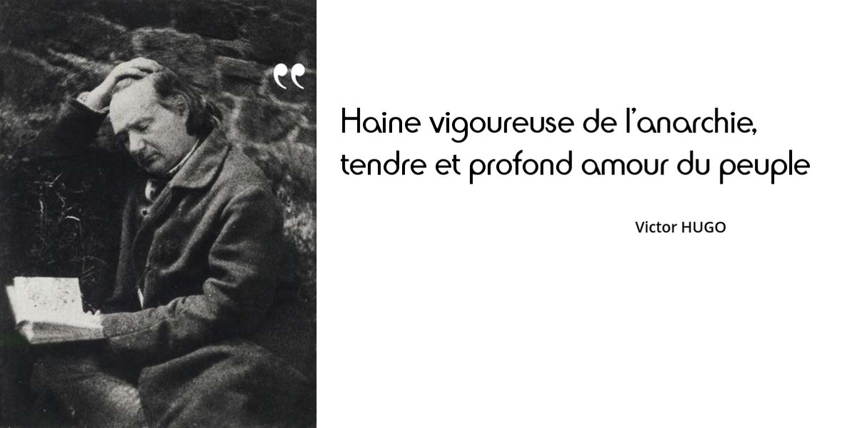 Hugo Haine Vigoureuse De L Anarchie Tendre Et Profond Amour Du Peuple L Histoire En Citations