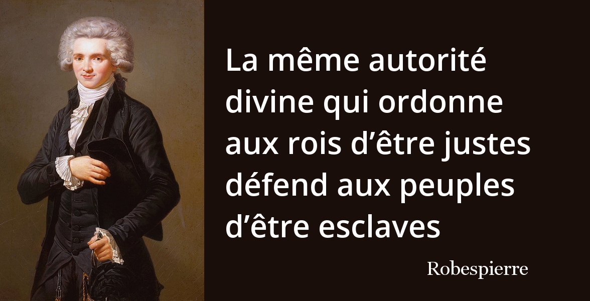 Robespierre La Meme Autorite Divine Qui Ordonne Aux Rois D Etre Justes Defend Aux Peuples D Etre Esclaves L Histoire En Citations