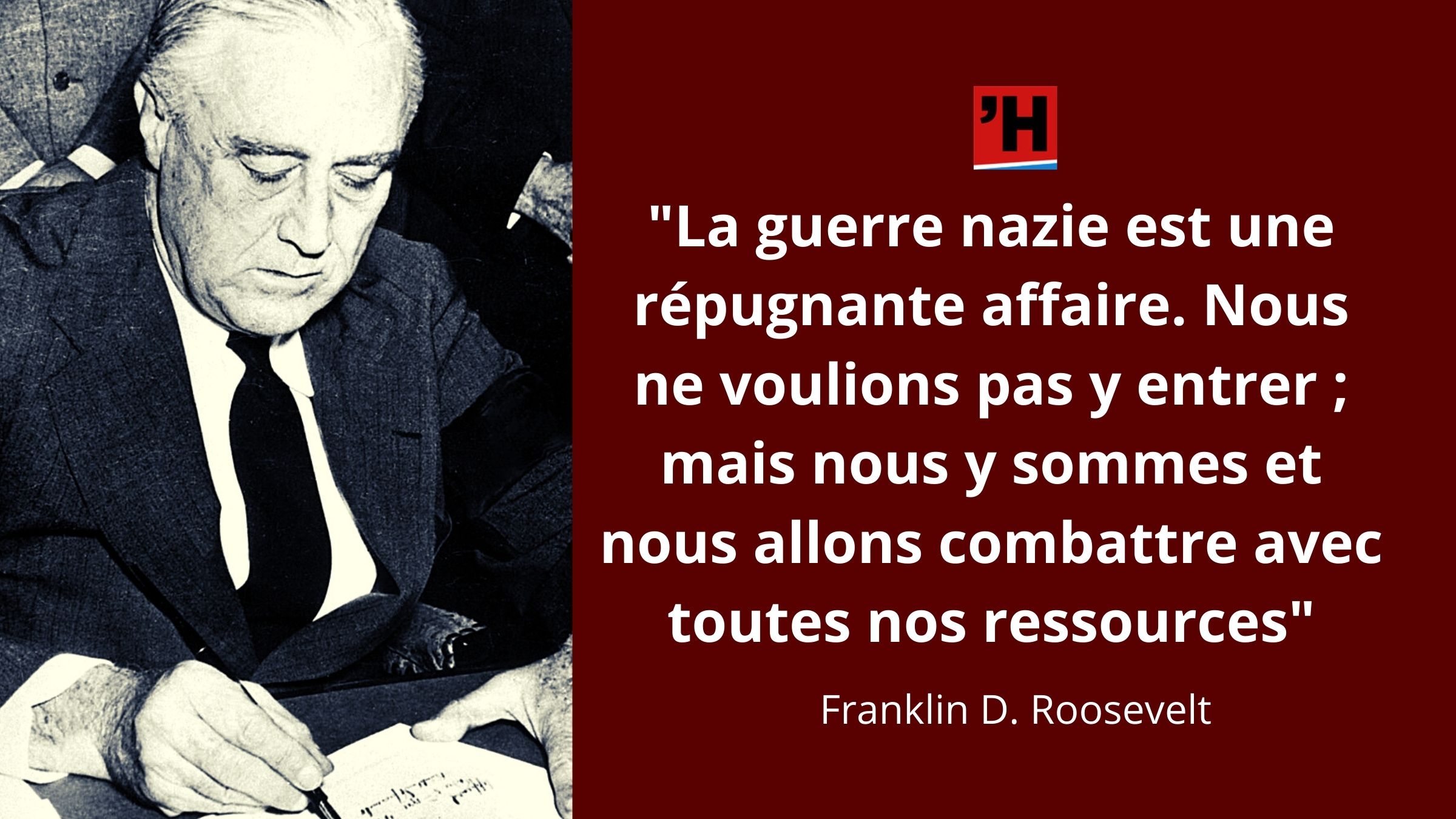 Roosevelt La Guerre Nazie Est Une Repugnante Affaire Nous Ne Voulions Pas Y Entrer Mais Nous Y Sommes L Histoire En Citations