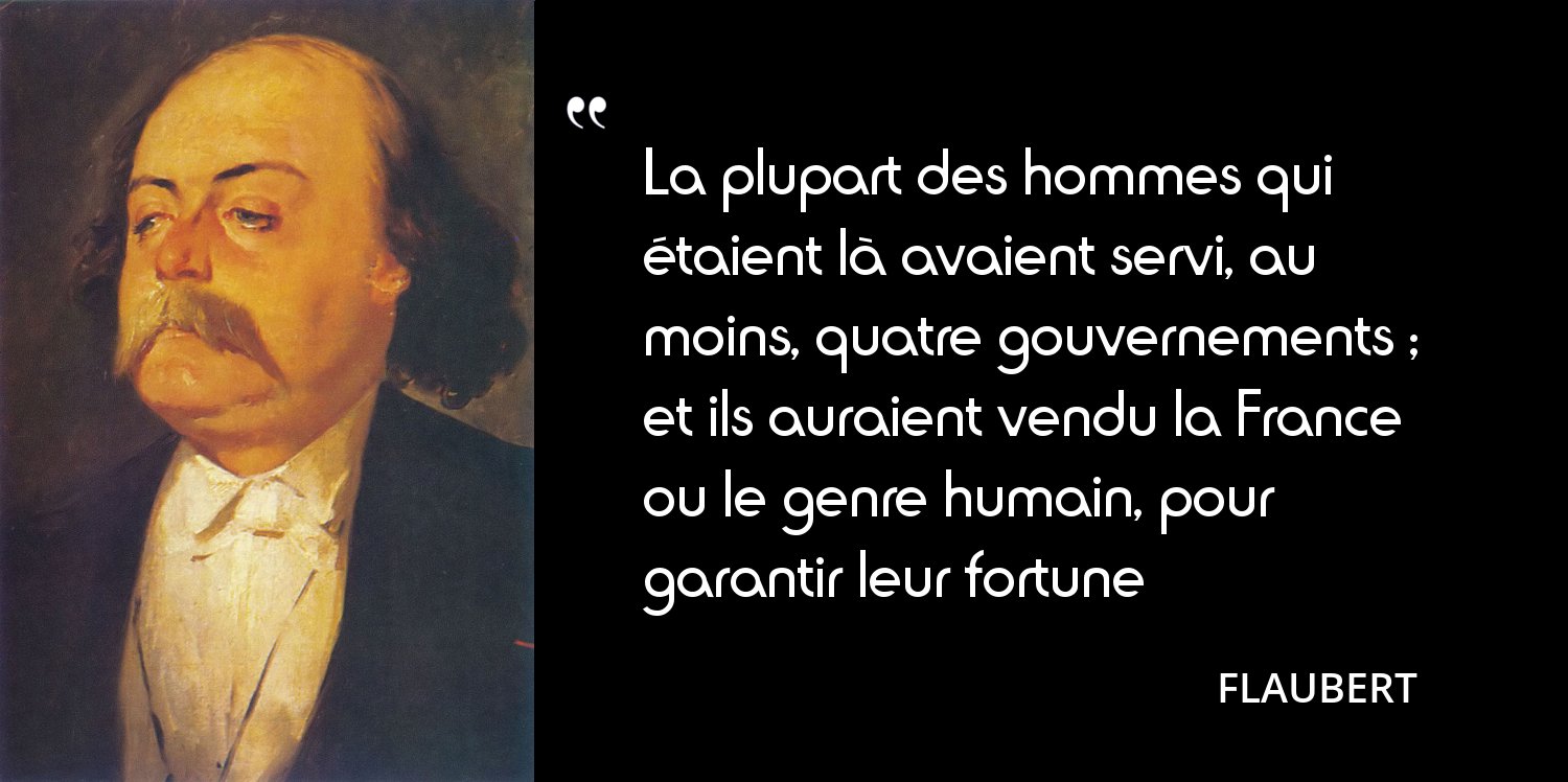 Flaubert La Plupart Des Hommes Qui Etaient La Avaient Servi Au Moins Quatre Gouvernements L Histoire En Citations