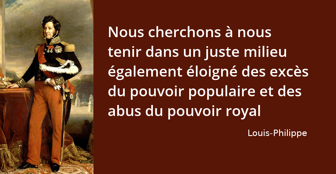 Louis Philippe Nous Cherchons A Nous Tenir Dans Un Juste Milieu L Histoire En Citations