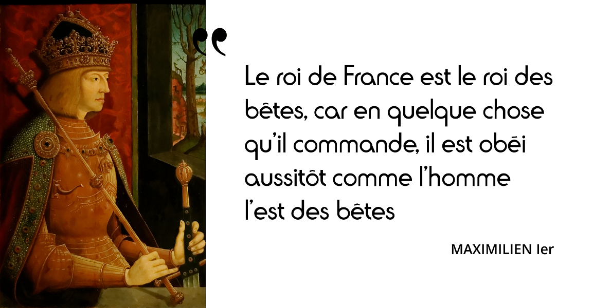 Maximilien Ier Le Roi De France Est Le Roi Des Betes L Histoire En Citations