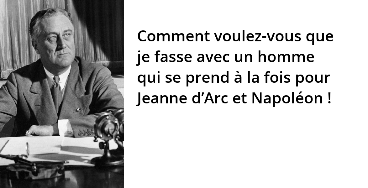 Roosevelt Comment Voulez Vous Que Je Fasse Avec Un Homme Qui Se Prend A La Fois Pour Jeanne D Arc Et Napoleon L Histoire En Citations