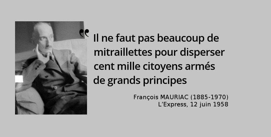 Mauriac Il Ne Faut Pas Beaucoup De Mitraillettes Pour Disperser Cent Mille Citoyens Armes De Grands Principes L Histoire En Citations